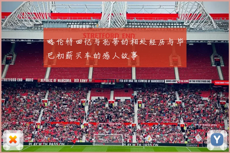 略伦特回忆与孔蒂的相处经历与毕巴初薪买车的感人故事